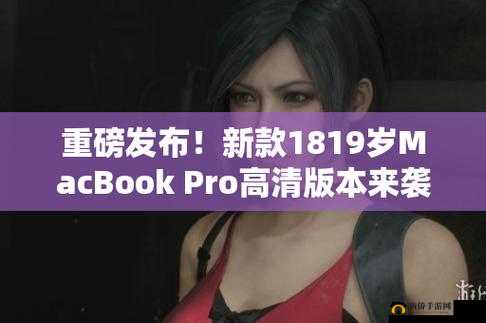 1819 岁 macbookpro 高清版本：全新来袭
