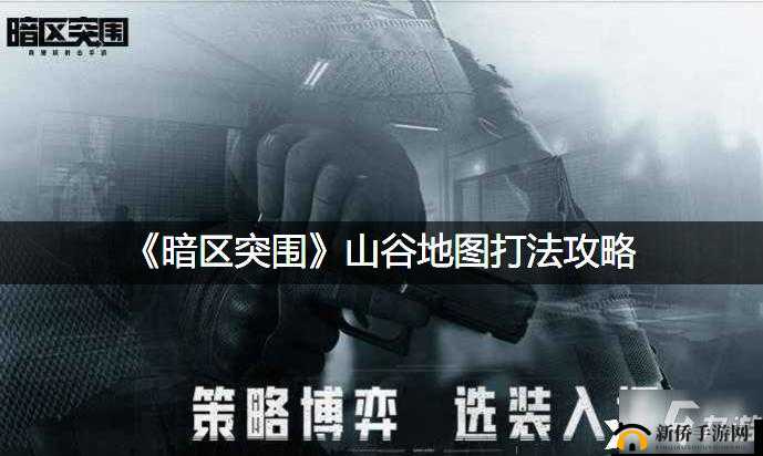 暗区突围之山谷战场的有效作战打法思路究竟为何