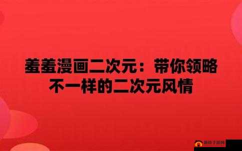 羞羞漫画网站免费漫画：带你领略不一样的漫画世界