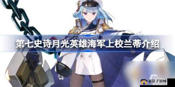 第史诗月光英雄海军上校兰蒂的深度解析：实用性评价与角色介绍