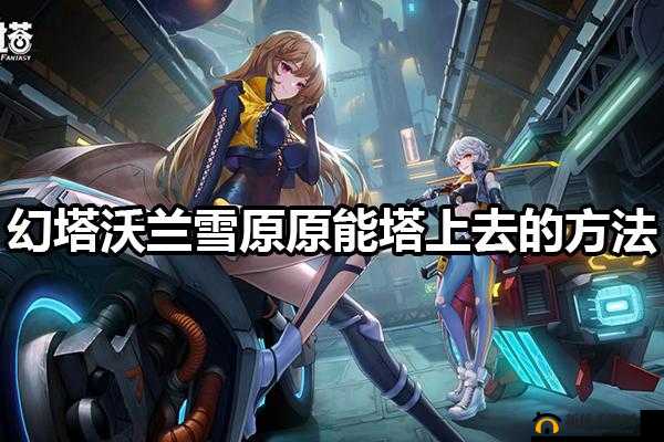 幻塔沃兰雪原原能塔上去方法