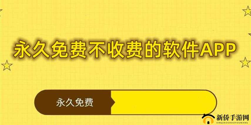 永久免费不收费免费的 APP：免费使用，无后顾之忧