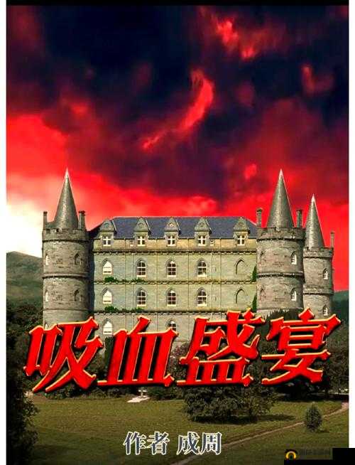 吸血盛宴，一场融合玄幻奇境与现实谜团的深度探秘之旅