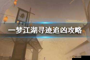 一梦江湖寻迹追凶真能0秒完成？揭秘零耗时通关的绝密技巧与玩法革新！